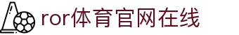 ROR(集团)体育科技有限公司官网